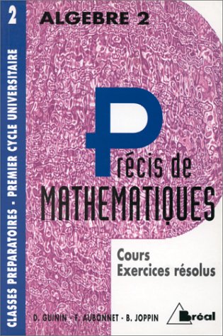 Précis de mathématiques : cours et exercices résolus : classes préparatoires, premier cycle universitaire. Vol. 2. Algèbre 2, 2e année Books