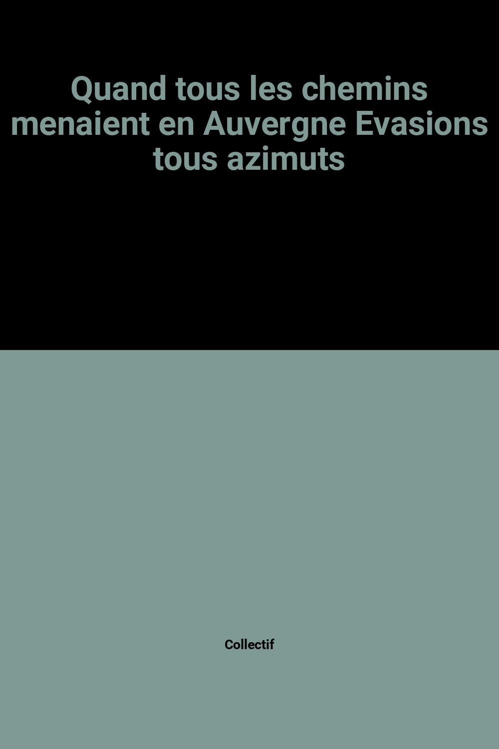 Quand tous les chemins menaient en Auvergne Evasions tous azimuts book