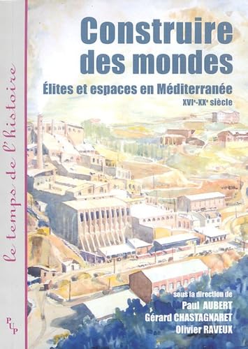 Construire des mondes: Elites et espaces en Méditerranée, XVI-XXe siècle book