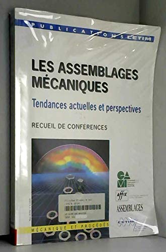 Les Assemblages Mecaniques. Tendances Actuelles Et Perspectives : Textes Des Exposes Presentes Les 25 Et 26 Octobre 1995 Au Cetim A Senlis, Lors Des Journees Organisees Par Le Cetim Et Le Gami book