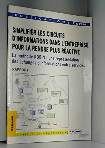 Simplifier Les Circuits D'Informations Dans L'Entreprise Pour La Rendre Plus Reactive La Methode Robin : Une Representation Des Echanges D'Informations Entre Services book