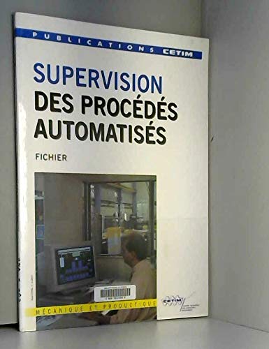 Supervision Des Procedes Automatises. Fichiers Produits Et Adresses Pour Une Meilleurs Exploitation Des Installations Automatisees book