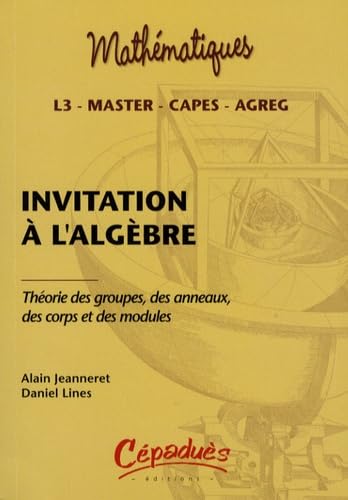 Invitation à l'algèbre : Théorie des groupes, des anneaux, des corps et des modules Business & Technology