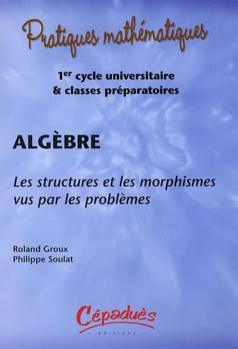 Algebre - les Structures et les Morphismes Vus par les Problemes - (avec les Corriges Sur Cederom) book