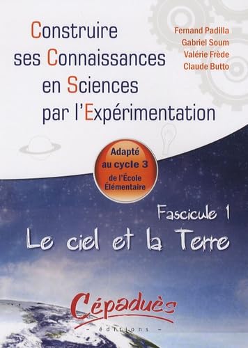 Le ciel et la Terre - Adapte au Cycle 3 de l'Ecole Elementaire -Fascicule 1 de la Collection : Construire ses Connaissances en Sciences par l'Expérimentation Natural Sciences
