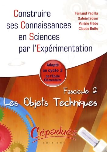 Les Objets Techniques - Adapté au Cycle 3 de Ecole Elementaire - Fascicule 2 de la Collection "Construire ses Connaissances en Sciences par l'Expérimentation" book