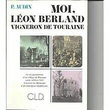 Moi, Léon Berland, vigneron de Touraine : Veigné, village tourangeau dans la seconde moitié du XIXe siècle : d'après les Mémoires de Léon Berland book