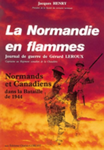 La Normandie en flammes : journal de guerre du capitaine Gérard Leroux, officier d'intelligence au Régiment de la Chaudière Leisure, Home & Garden