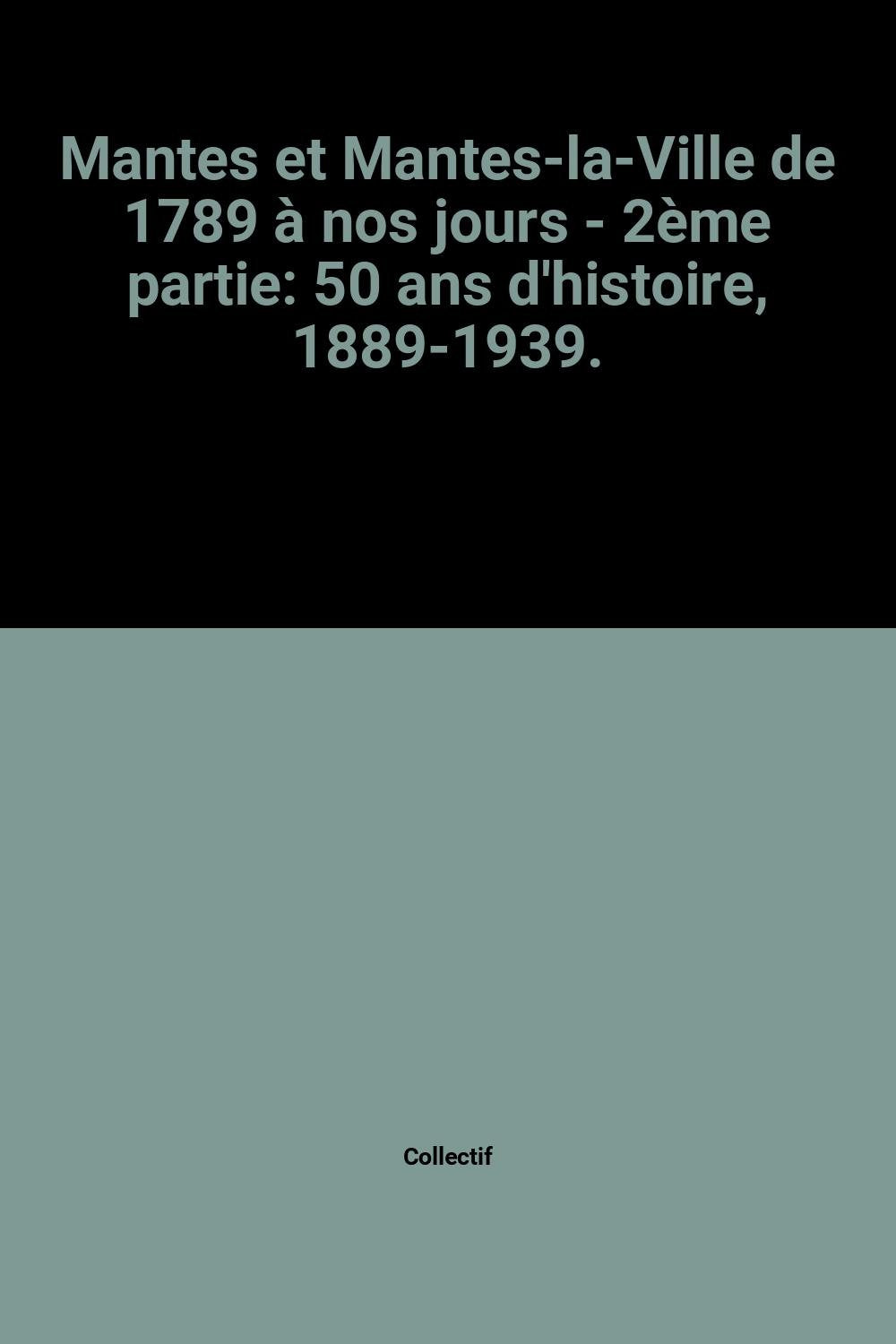 Mantes et Mantes-la-Ville de 1789 à nos jours - 2ème partie: 50 ans d'histoire, 1889-1939. Books