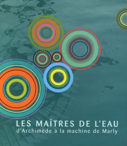 LES MAITRES DE L'EAU D'ARCHIMEDE A LA MACHINE DE MARLY book