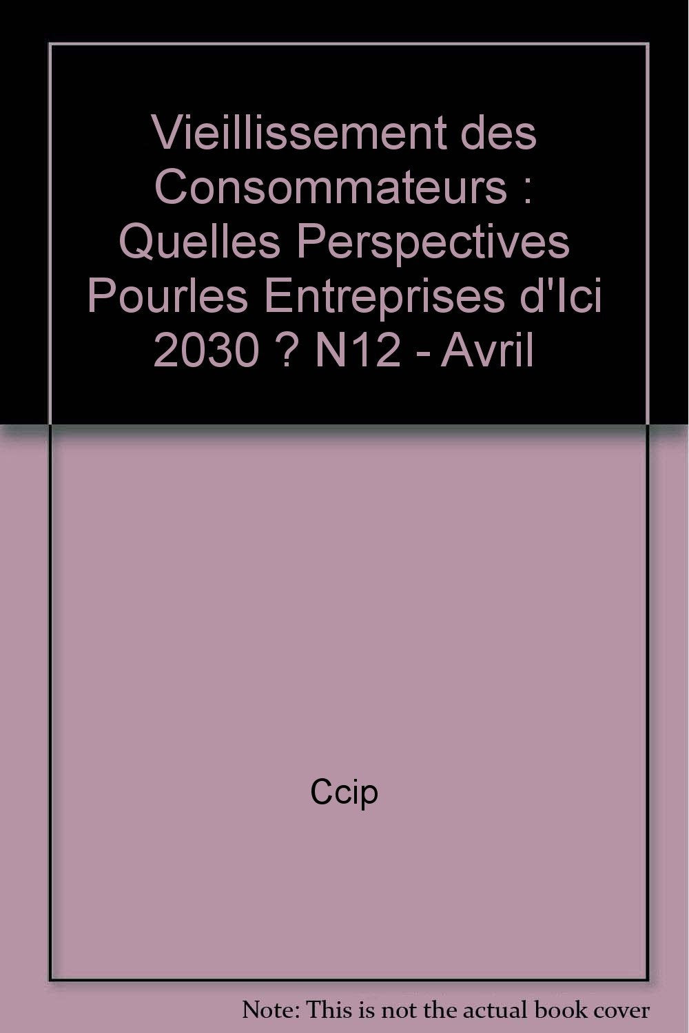 Vieillissement des Consommateurs : Quelles Perspectives Pourles Entreprises d'Ici 2030 ? N12 - Avril book