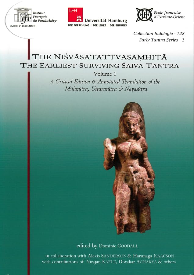The Nisvasatattvasamhita The Earliest Surviving Saiva Tantra. Volume 1: Volume 1. A Critical Edition & Annotated Translation of the Mulasutra, Uttarasutra & Nayasutra book