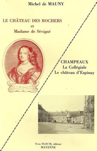 Le Château des rochers et Madame de Sévigné. Champeaux, la collégiale et le château d'Espinay Politics & History