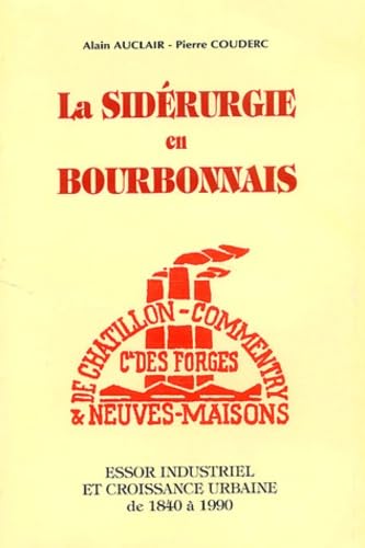 La Siderurgie En Bourbonnais. Essor Industriel Et Croissance Urbaine De 1840 A 1990 Books