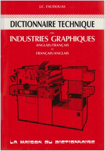 DICTIONNAIRE TECHNIQUE DES INDUSTRIES GRAPHIQUES BILINGUE (ANGLAIS/FRANCAIS) Foreign Languages ​​& Dictionaries