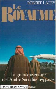 Le royaume : la grande aventure de l'Arabie saoudite, 1744-1982 Books