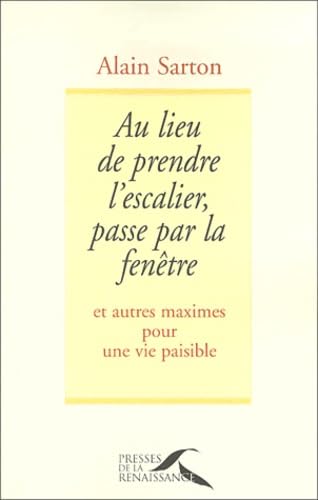 Au Lieu De Prendre L'Escalier, Passe Par La Fenetre. Et Autres Maximes Pour Une Vie Paisible book