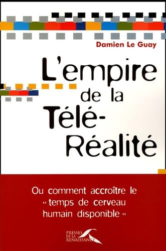 L'empire de la télé-réalité: Ou comment accroître le "temps de cerveau humain disponible" Books