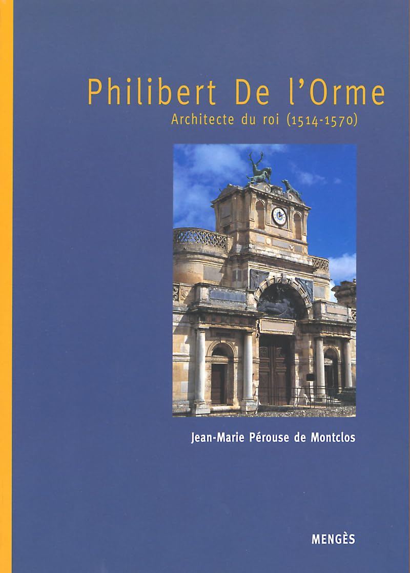 Philibert de l'Orme - Architecte du Roi 1514-1570 Architecture