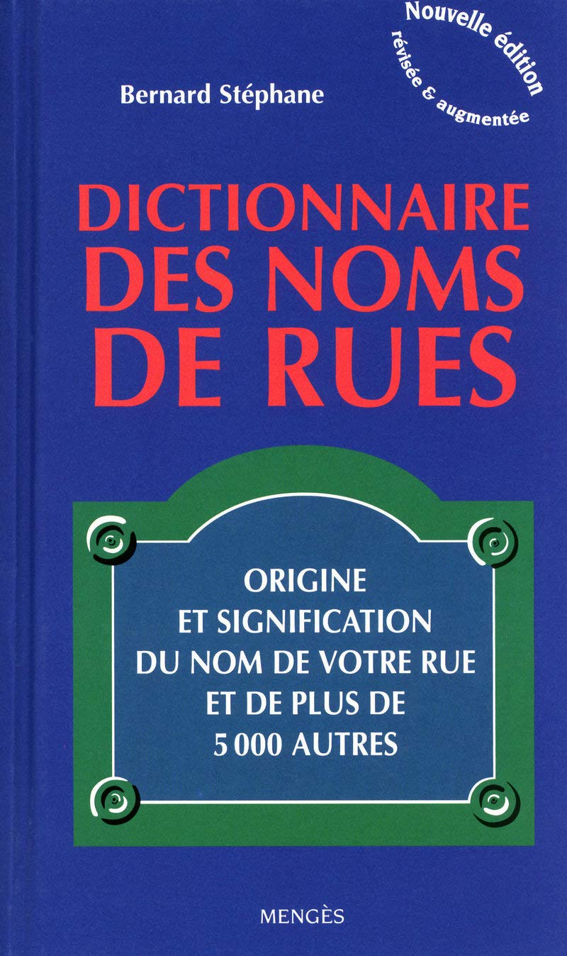 Dictionnaire des noms de rues: Origine et signification du nom de votre rue et de plus de 5000 autres Politics & History