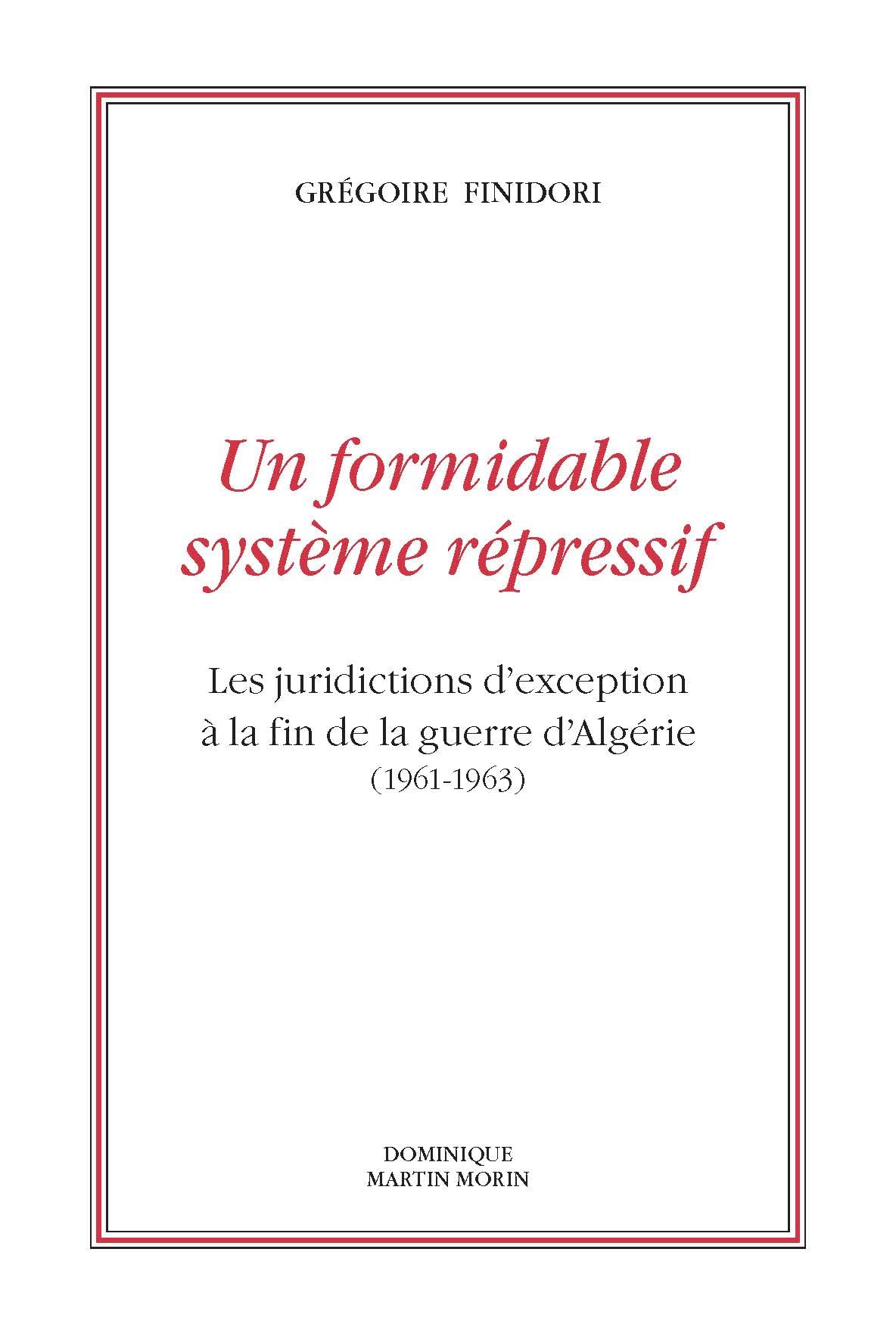 Un formidable système répressif. Les juridictions d´exception à la fin de la guerre d´Algérie Politics & History