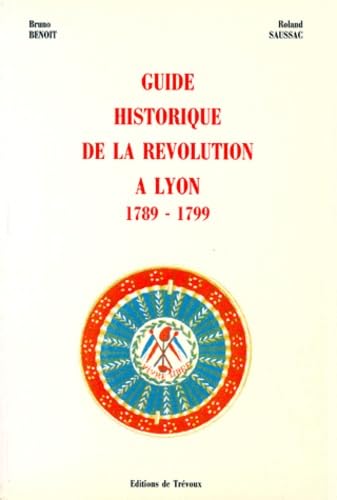 GUIDE HISTORIQUE DE LA REVOLUTION A LYON (1789-1799) Politics & History