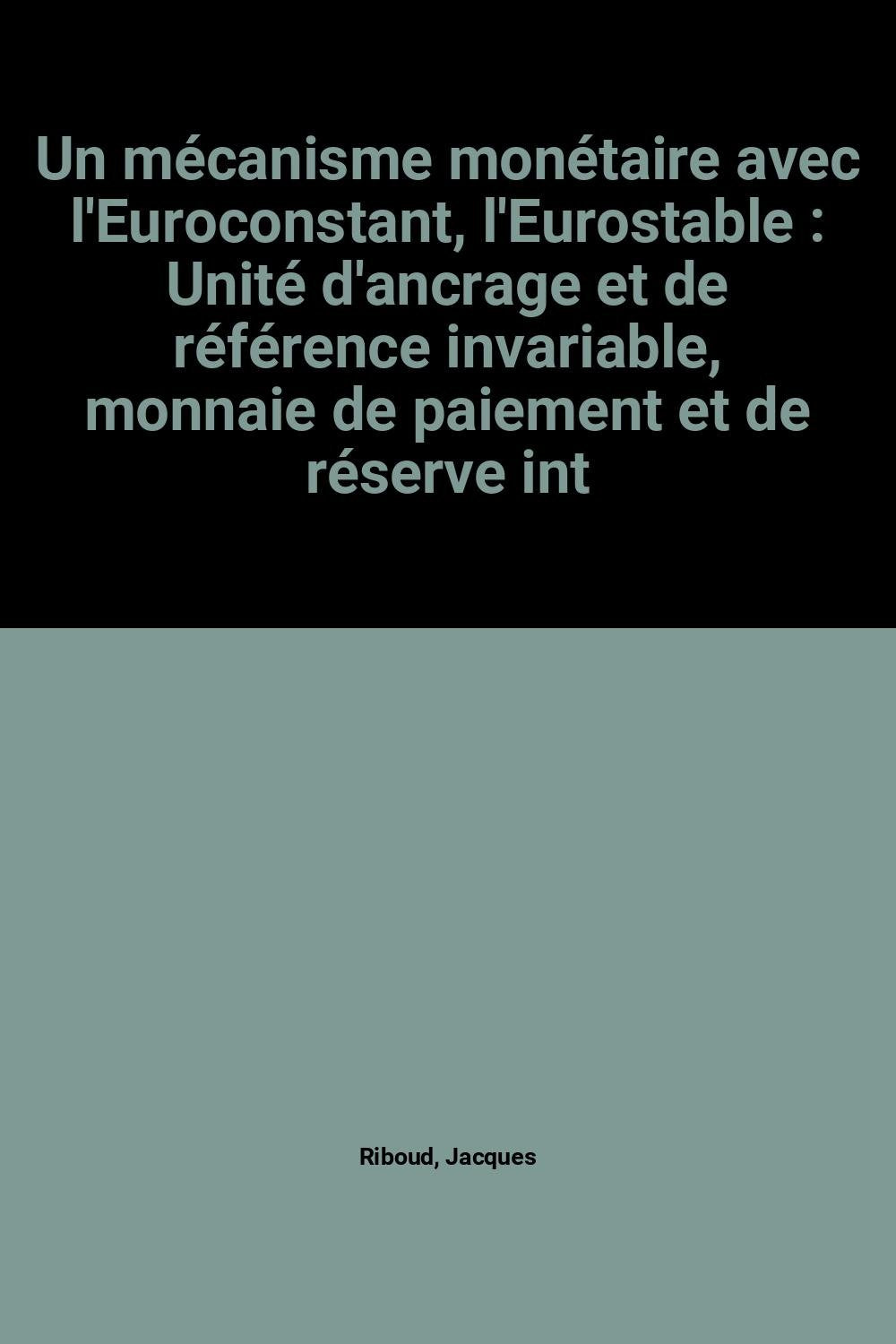 Un mécanisme monétaire avec l'Euroconstant, l'Eurostable: Unité d'ancrage et de référence invariable, monnaie de paiement et de réserve internationale... book