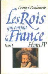 Les rois qui ont fait la France : les Bourbons. Vol. 1. Henri IV le Grand Politics & History