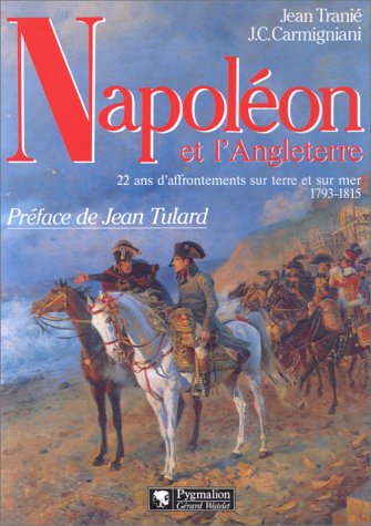 Napoléon et l'Angleterre: Vingt-deux ans d'affrontements sur terre et sur mer, 1793-1815 Books
