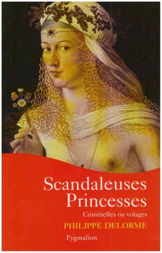 Scandaleuses princesses: CRIMINELLES OU VOLAGES Politics & History