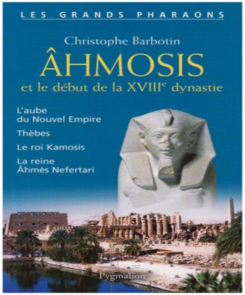 Les Grands Pharaons - Ahmosis: et le début de la XVIIIe dynastie Politics & History