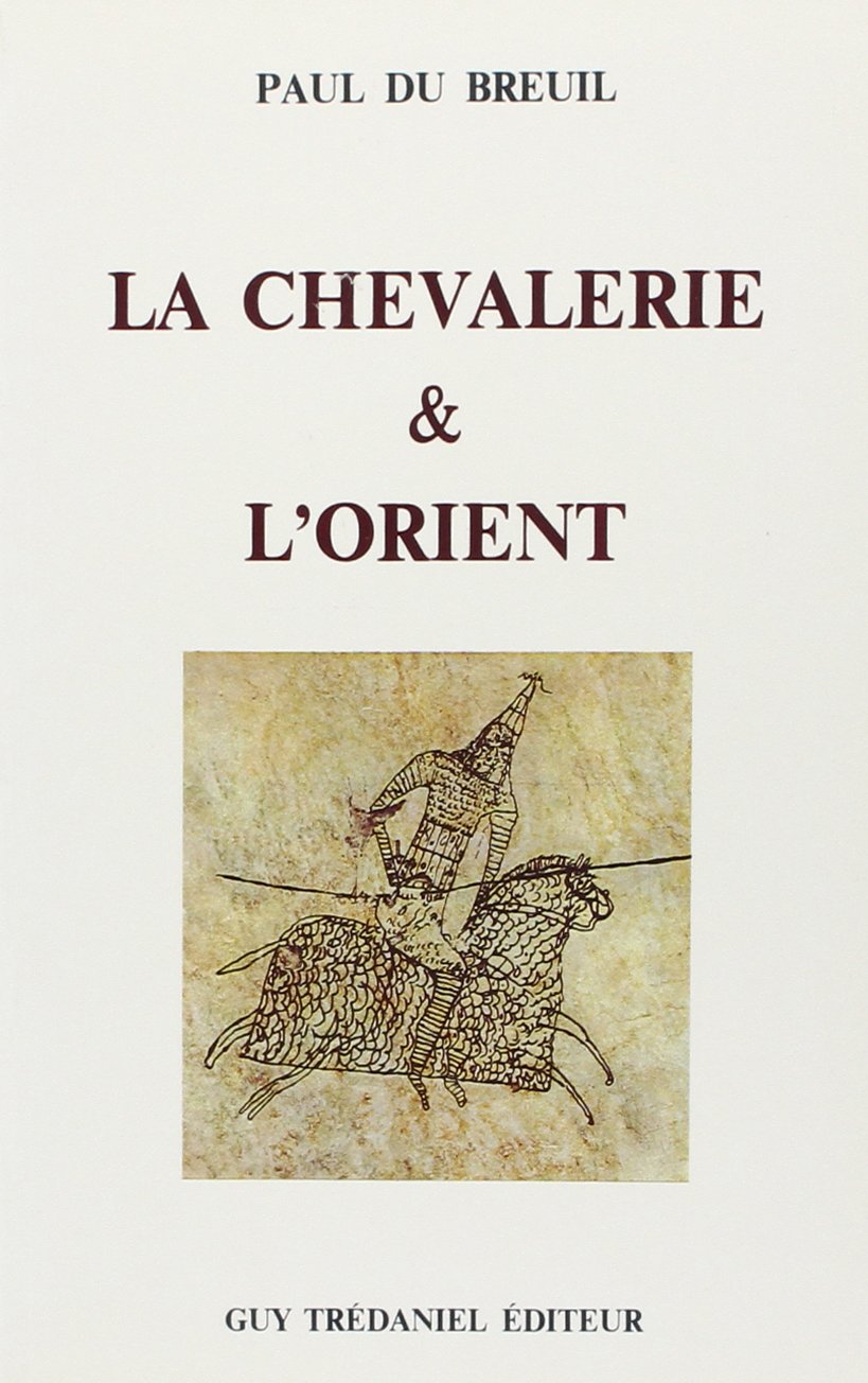 La chevalerie et l'Orient : l'influence de l'Orient sur la naissance et l'évolution de la chevalerie européenne au Moyen Age Religion & Esotericism