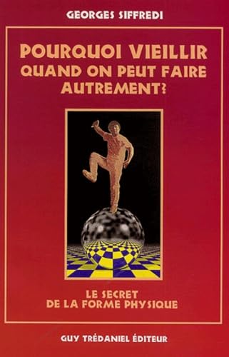 Pourquoi vieillir quand on peut faire autrement ? : le secret de la forme physique Religion & Esotericism