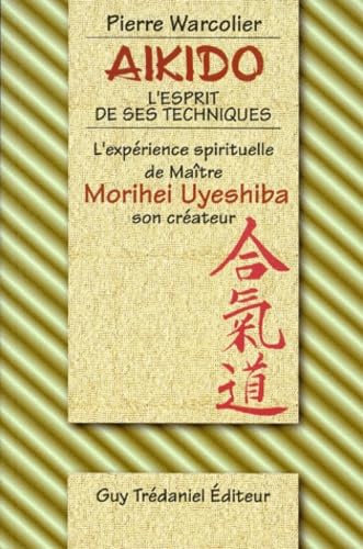 L'aïkido, l'esprit de ses techniques et l'expérience spirituelle de maître Morihei Ueshiba son créateur Leisure & Fun
