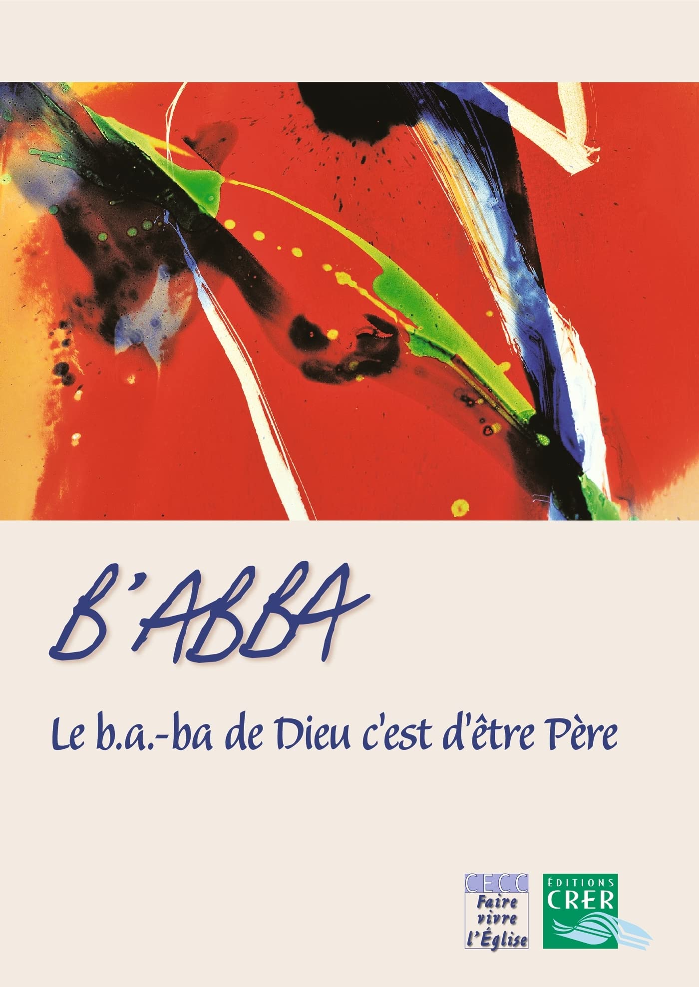 B´ abba - le b.a.-ba de Dieu c´est d´être père - ed . crer Religion & Esotericism