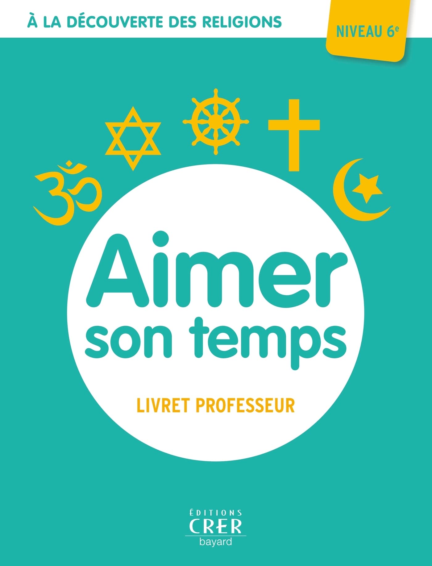A la découverte des religions - Aimer son temps - 6e - Professeur book