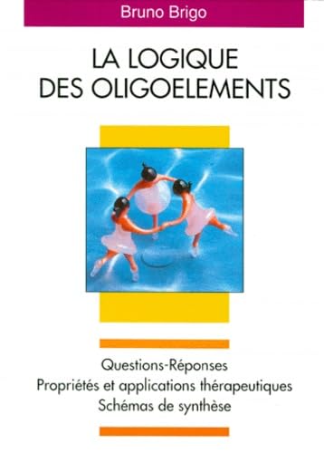 La Logique des oligoéléments: Questions-réponses. Propriétés et applications thérapeutiques. Schémas de synthèse book