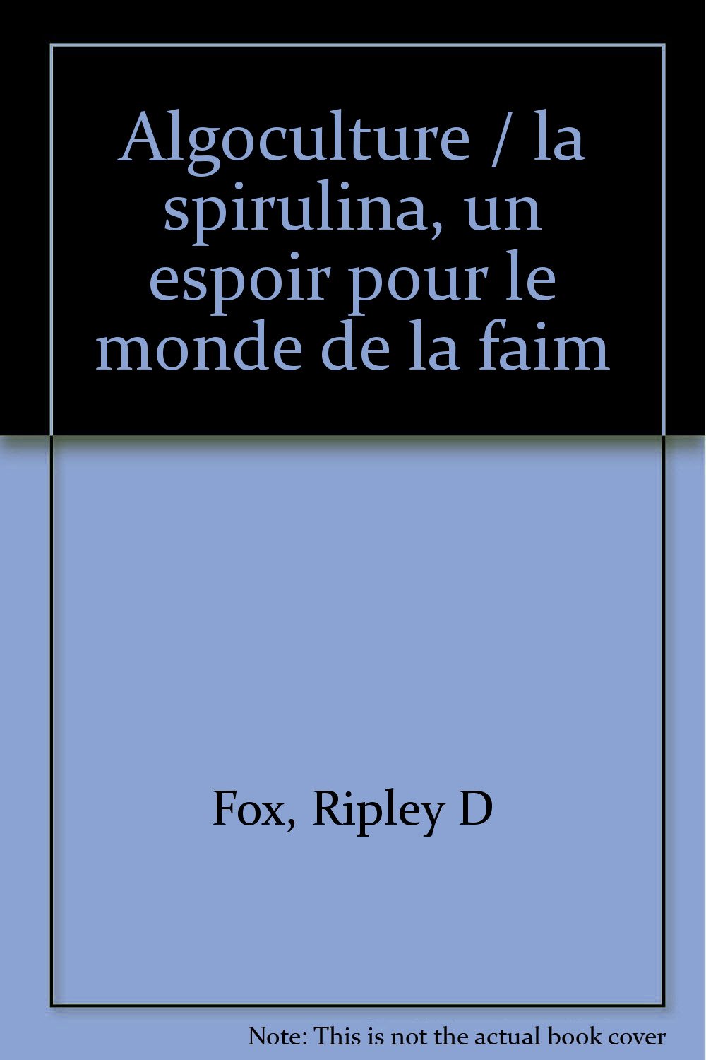 Algoculture : la spirulina, un espoir pour le monde de la faim book