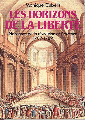 Les horizons de la liberté : naissance de la Révolution en Provence : 1787-1789 book