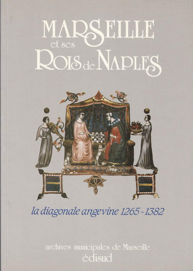 Marseille et ses rois de Naples: La diagonale angevine, 1265-1382 book
