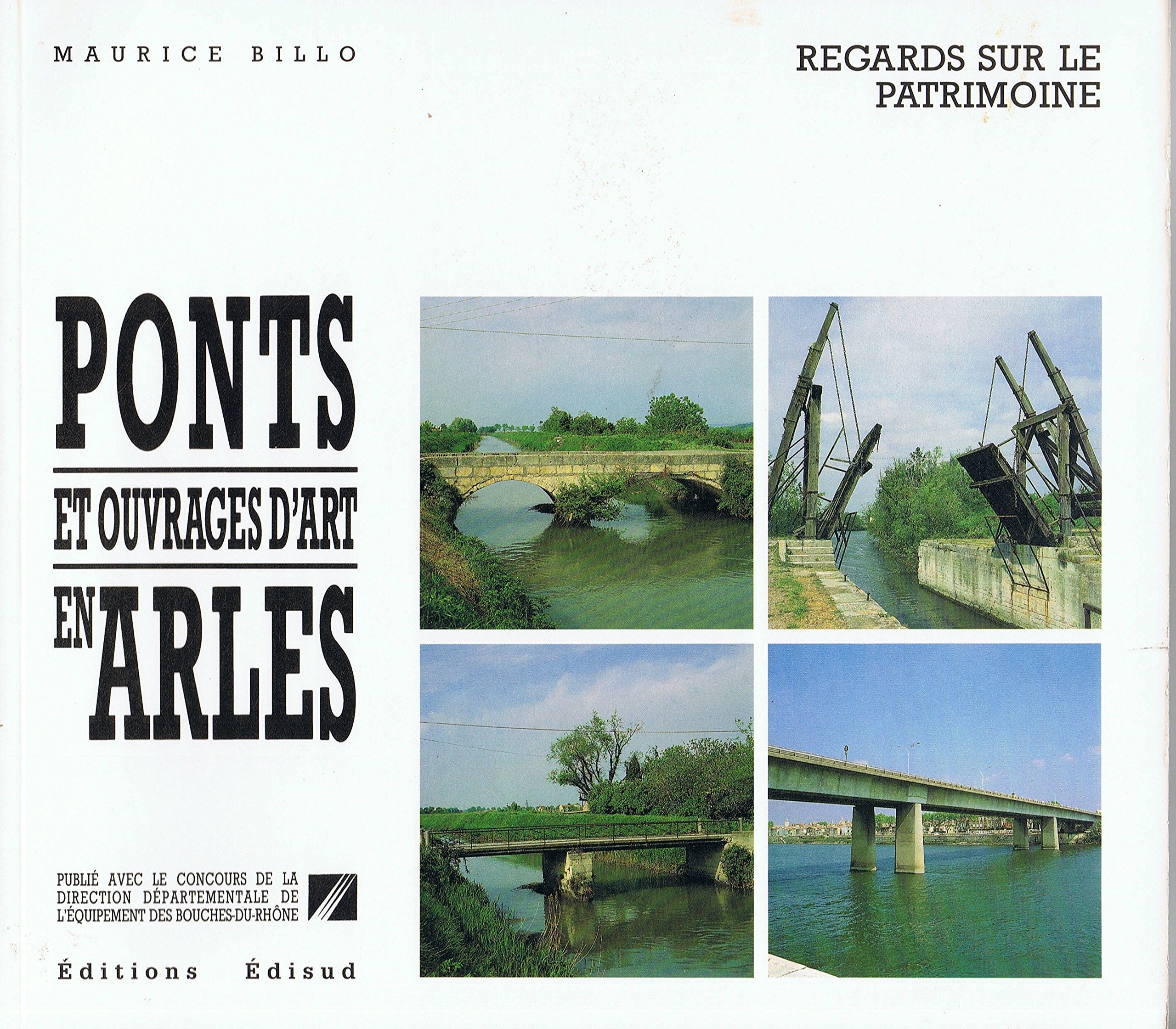 Les Ponts et ouvrages d'art en Arles : Regards sur le patrimoine. Histoire des différents franchissements du Rhône, des voies routières, ferrées, fluviales et des canaux et des canaux en zone urbaine d'Arles book