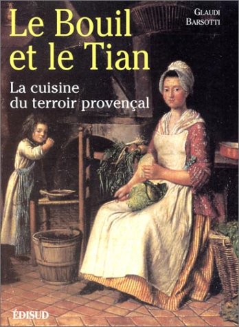 Le bouil et le tian : la cuisine du terroir provençal book