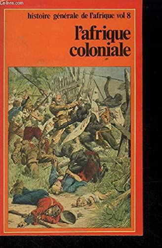 L'Afrique coloniale: De la Conference de Berlin (1885) aux independances (Histoire generale de l'afrique) (French Edition) Books