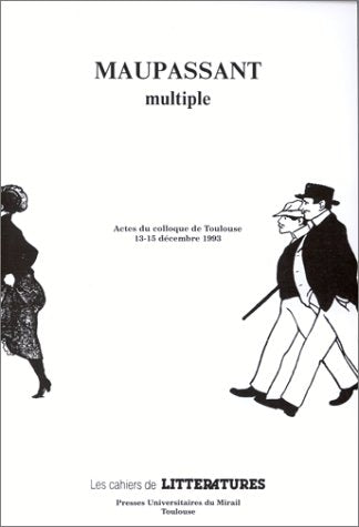 Maupassant multiple: Actes du colloque de Toulouse, 13-15 décembre 1993 book
