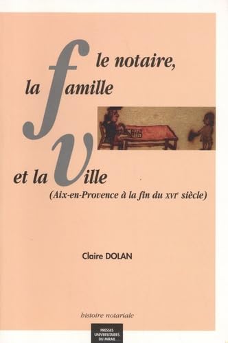 Le notaire, la famille et la ville : Aix-en-Provence à la fin du XVIe siècle book