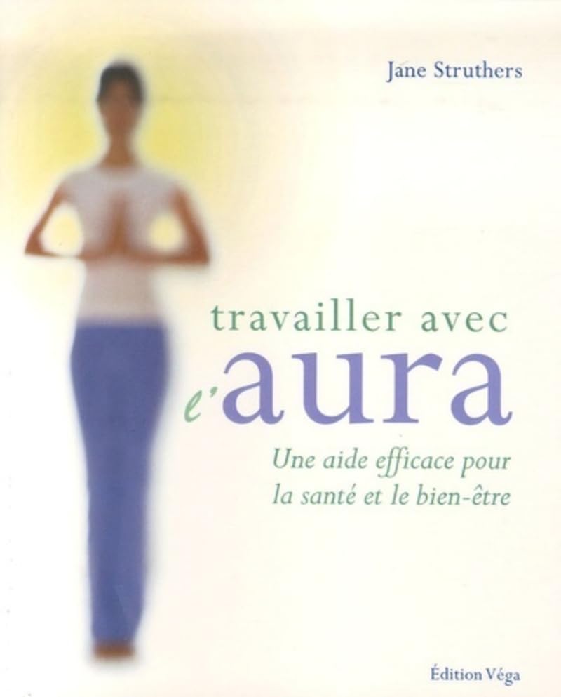 Travailler avec l'aura - Une aide efficace pour la sante et le bien-etre Religion & Esotericism