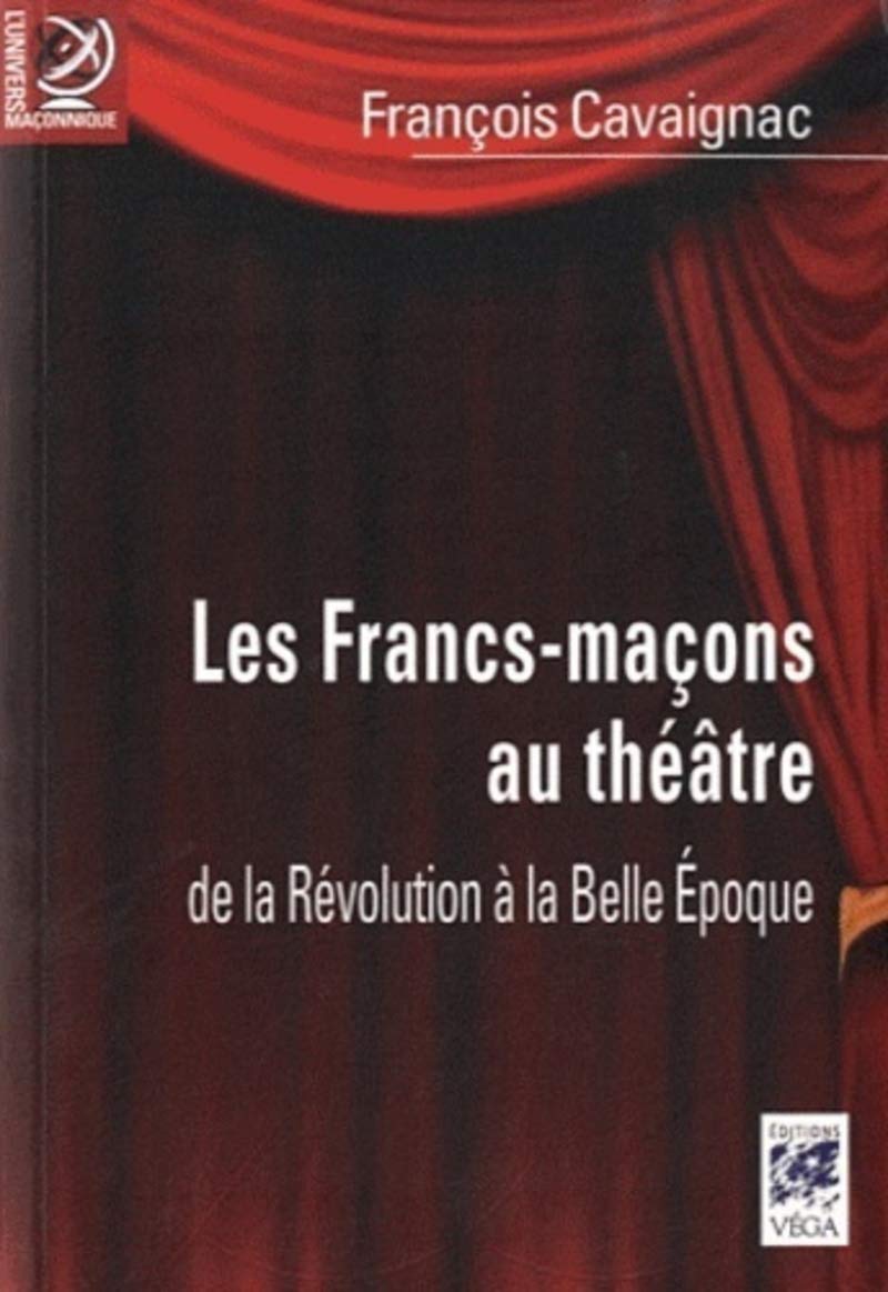Les Francs-maçons au théâtre: De la révolution à la Belle Epoque Religion & Esotericism