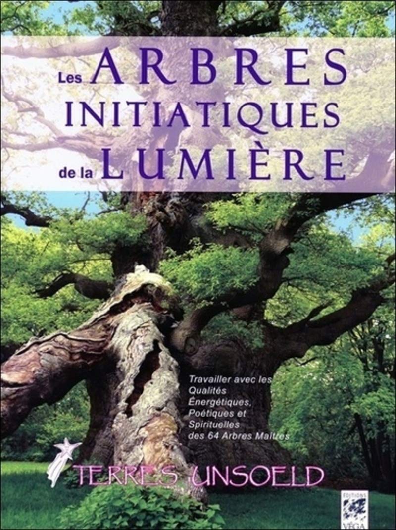 Les arbres initiatiques de la lumière: Travailler les qualités énergétiques, curatives, poétiques et spirituelles des 64 arbres maîtres de l'arbre zodiaque Religion & Esotericism