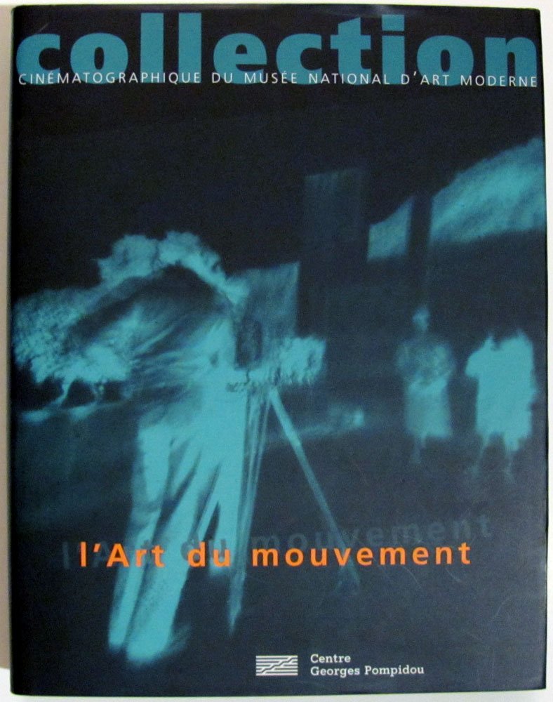 L'art du mouvement, collection cinematographique du musee national d'art moderne: Le cinéma d'artiste dans les collections du Musée national d'art moderne, 1916-1996, Edition 1997 Film, Art & Culture
