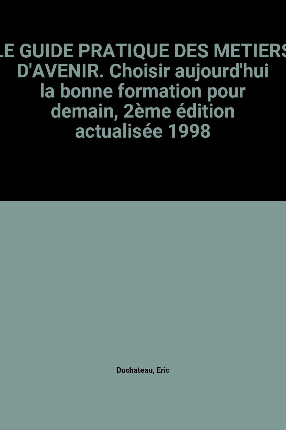 Le Guide Pratique Des Metiers D'Avenir. Choisir Aujourd'Hui La Bonne Formation Pour Demain, 2eme Edition Actualisee 1998 book